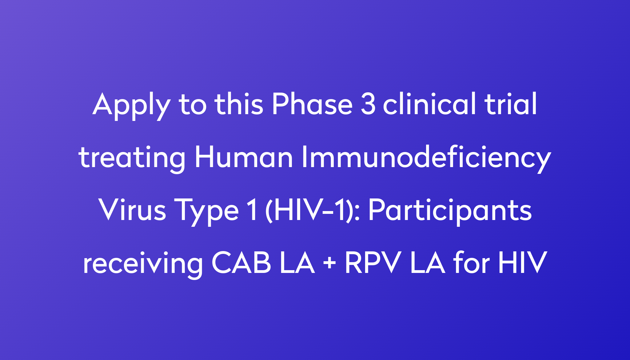 Participants Receiving CAB LA + RPV LA For HIV Clinical Trial 2024 | Power